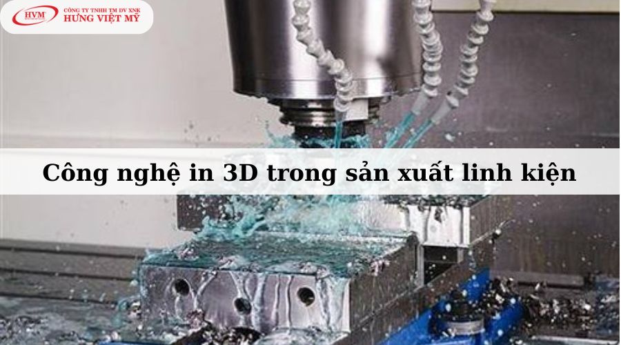 Công nghệ in 3D được ứng dụng trong sản xuất linh kiện