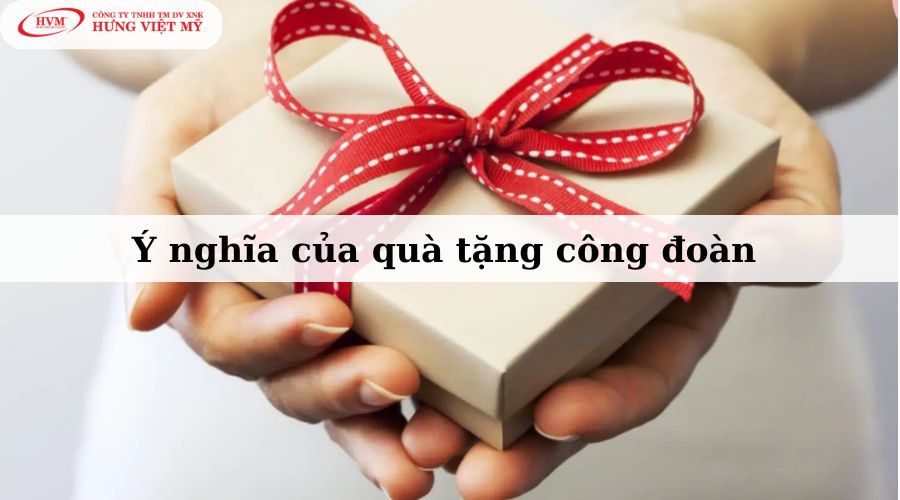 Ý nghĩa của quà tặng công đoàn 