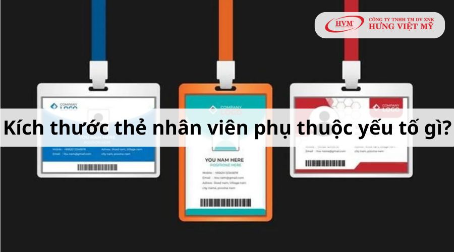 Kích thước thẻ nhân viên phụ thuộc yếu tố gì?