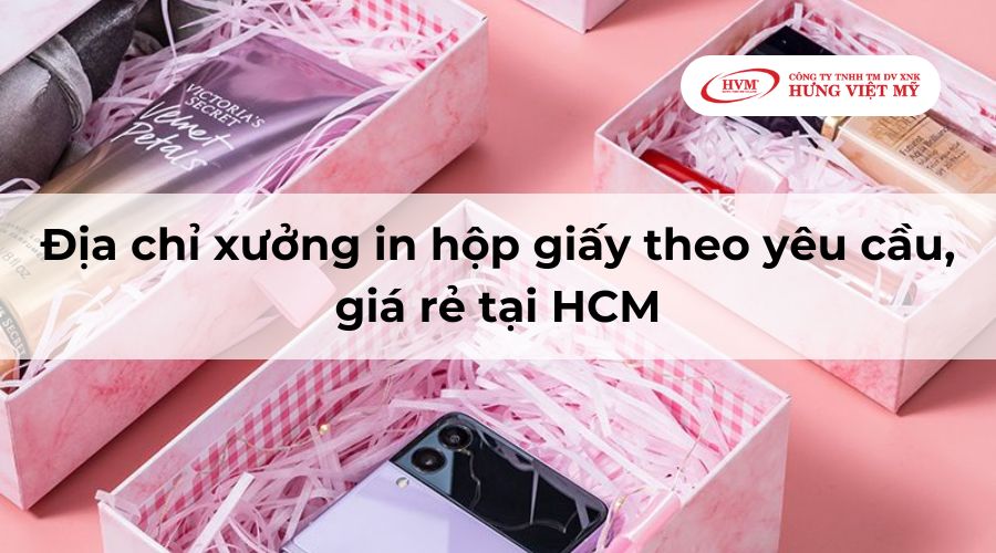 Địa chỉ xưởng in hộp giấy theo yêu cầu, giá rẻ tại HCM