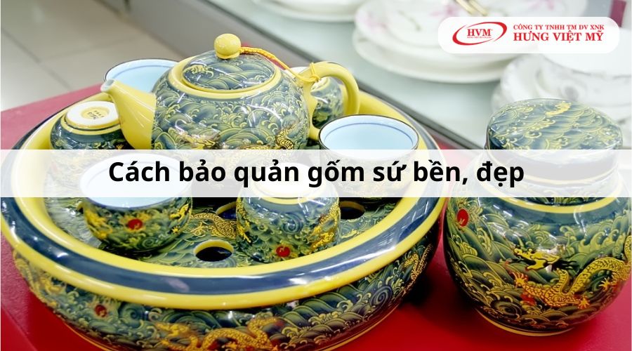 Cách bảo quản gốm sứ bền, đẹp