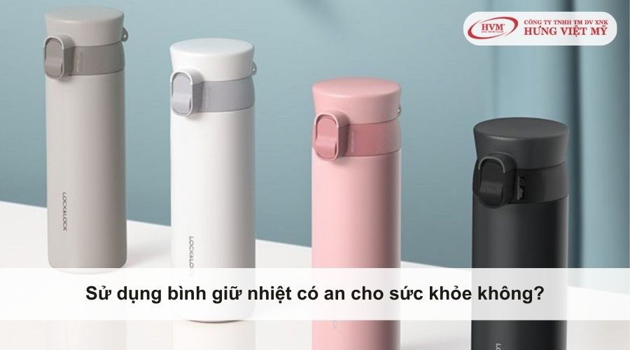 Sử dụng bình giữ nhiệt có an cho sức khỏe không?