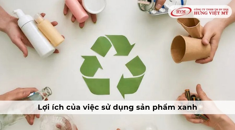 Sản phẩm xanh mang đến nhiều lợi ích cho môi trường, kinh tế và sức khỏe con người
